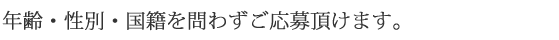 年齢・性別・国籍を問わずご応募頂けます。